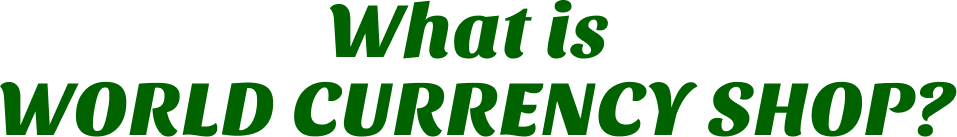 What is WORLD CURRENCY SHOP?